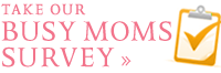Take Our Busy Moms Survey